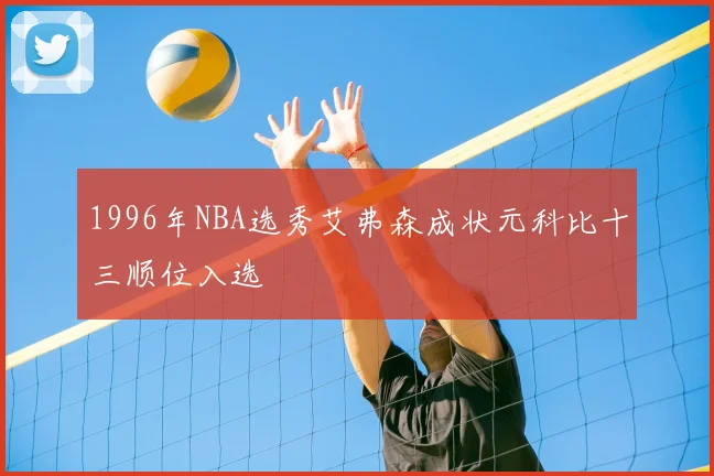 1996年NBA选秀艾弗森成状元科比十三顺位入选