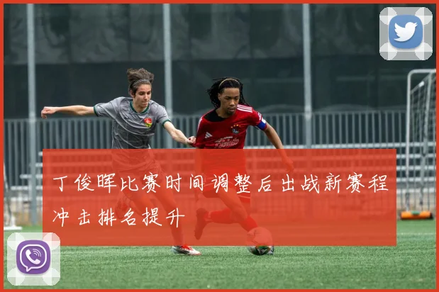 丁俊晖比赛时间调整后出战新赛程冲击排名提升