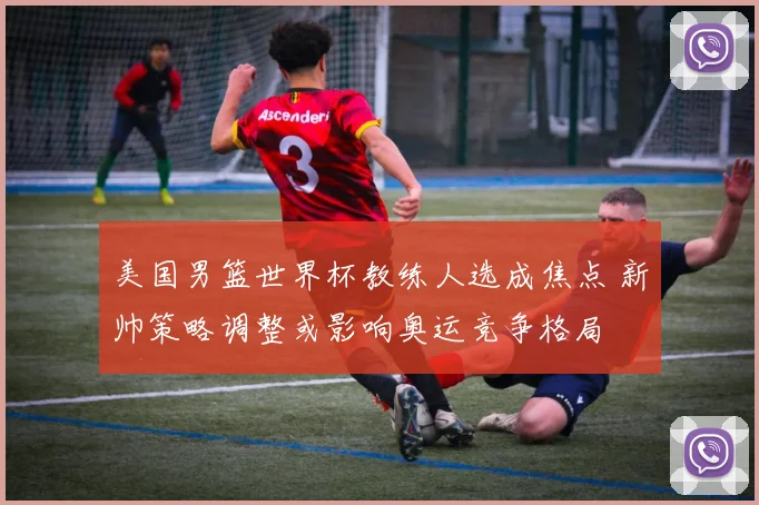 美国男篮世界杯教练人选成焦点 新帅策略调整或影响奥运竞争格局