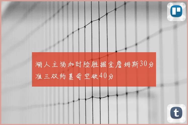湖人主场加时险胜掘金詹姆斯30分准三双约基奇空砍40分