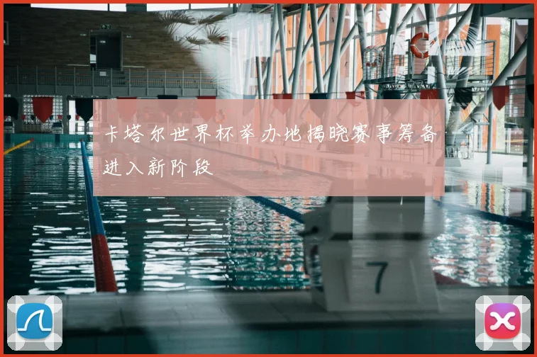 卡塔尔世界杯举办地揭晓赛事筹备进入新阶段