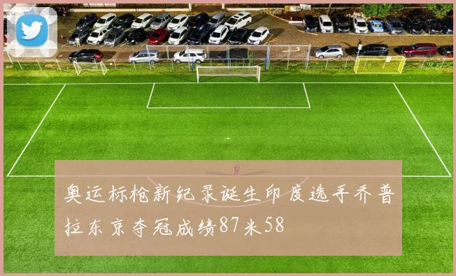 奥运标枪新纪录诞生印度选手乔普拉东京夺冠成绩87米58