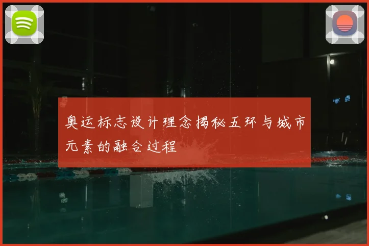 奥运标志设计理念揭秘五环与城市元素的融合过程