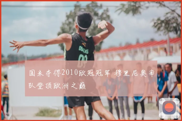 国米夺得2010欧冠冠军 穆里尼奥率队登顶欧洲之巅